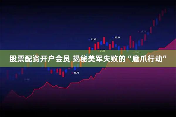 股票配资开户会员 揭秘美军失败的“鹰爪行动”