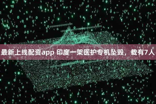 最新上线配资app 印度一架医护专机坠毁，载有7人